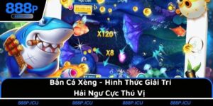 Bắn Cá Xèng - Hình Thức Giải Trí Hải Ngư Cực Thú Vị