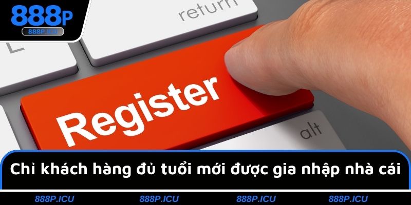 Chỉ khách hàng đủ tuổi mới được gia nhập nhà cái