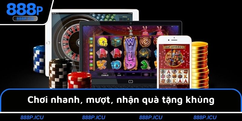 Chơi nhanh, mượt, nhận quà tặng khủng