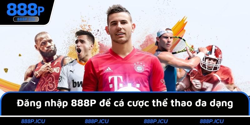 Đăng nhập 888P để cá cược thể thao đa dạng