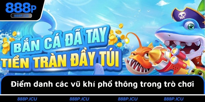 Điểm danh các vũ khí phổ thông trong trò chơi bắn cá