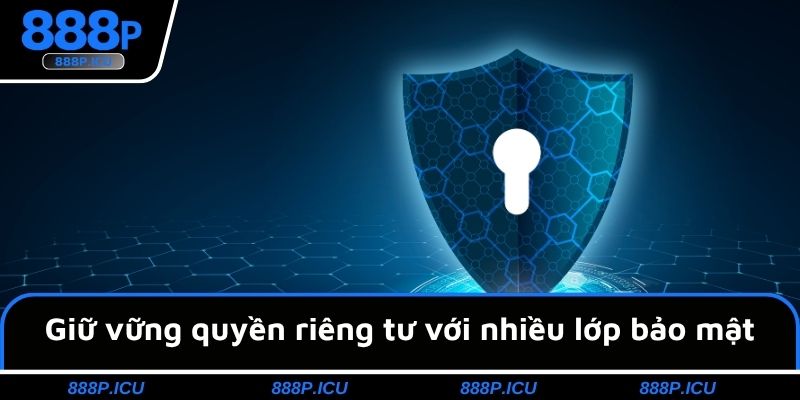 Giữ vững quyền riêng tư với nhiều lớp bảo mật