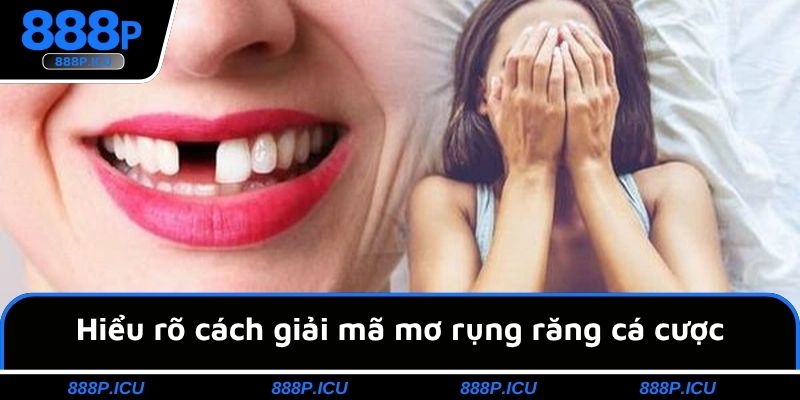 Hiểu rõ cách giải mã mơ rụng răng cá cược
