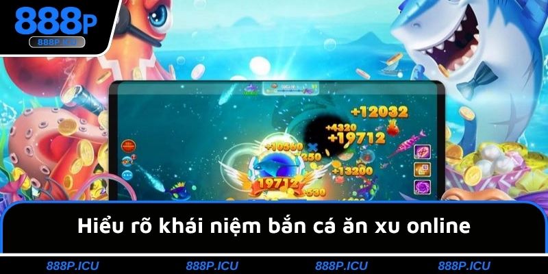 Hiểu rõ khái niệm bắn cá ăn xu online