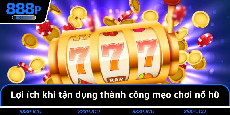 Lợi ích khi tận dụng thành công mẹo chơi nổ hũ