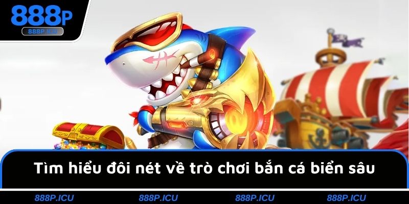 Tìm hiểu đôi nét về trò chơi bắn cá biển sâu cho người mới